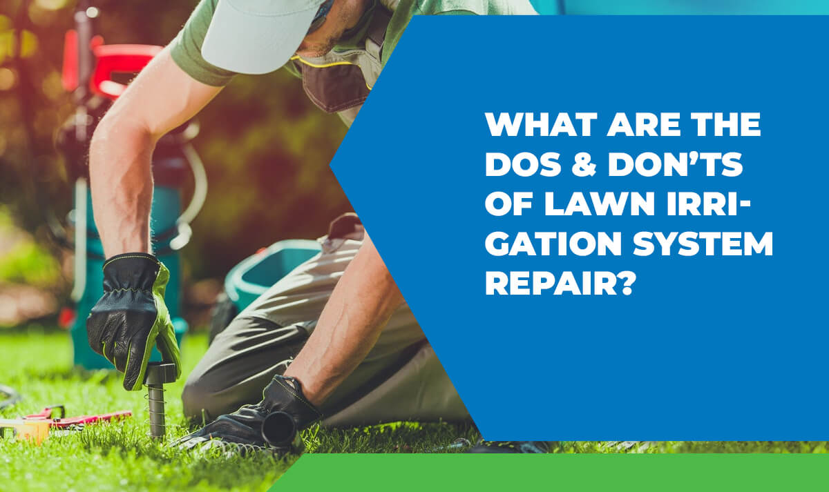 What Are the Dos & Don’ts of Lawn Irrigation System Repair
